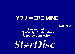 YOU WERE MINE

Key of A
ErwinIS eidcl

(Pl Woolly Puddin Music
Used by pelmission,

StHDisc.