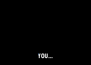 YOU...