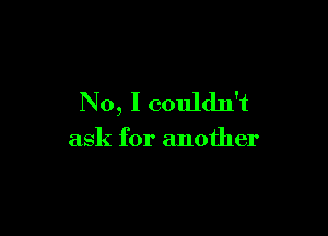 No, I couldn't

ask for another