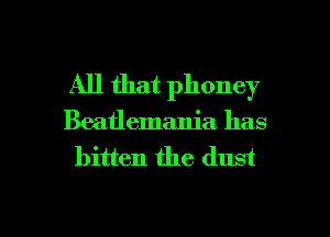 All that phoney

Beatlemania has
bitten the dust

g