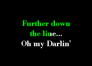 Further down

the line...
011 my Darlin'