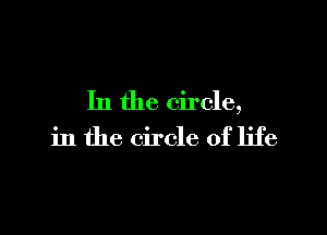 In the circle,

in the circle of life