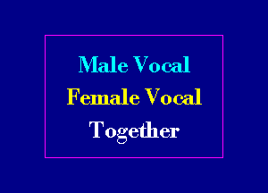 Male Vocal
Female Vocal

Together