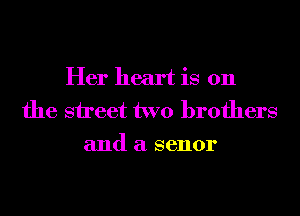 Her heart is 011
the street two brothers
and a senor