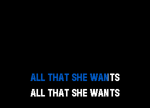 ALL THAT SHE WAN TS
ALL THAT SHE WAN TS