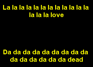 La la la la la la la la la la la la
la la la love

Da da da da da da da da da
da da da da da da dead