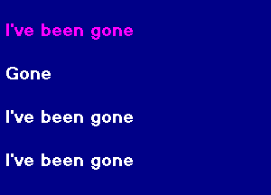 Gone

I've been gone

I've been gone