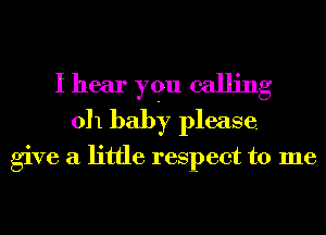 I hear yqu calling
011 baby please.

give a little respect to me