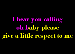 I hear you calling
011 baby please

give a little respect to me