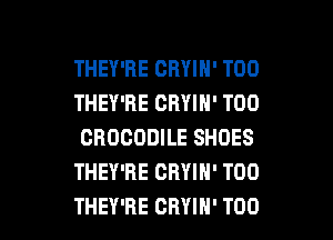 THEY'RE CRYIH' T00
THEY'RE CRYIH' T00

CROCODILE SHOES
THEY'RE CRYIH' T00
THEY'RE CBYIH' T00