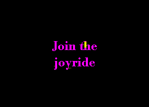 Join the

joyride