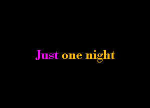 Just one night