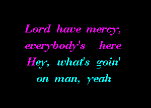 Lord have mercy,

everybody's here

H95 wizafs goin'

on man, yeah