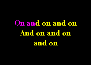 On and on and on

And on and on

and on