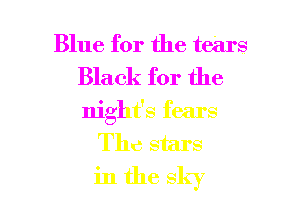 Blue for the tears
Black for the
night's fears

The stars

in the sky I