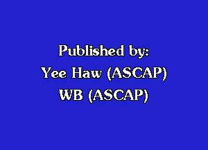 Published by
Yee Haw (ASCAP)

WB (ASCAP)