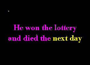 He won the lottery
and died the next day