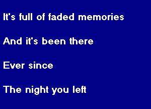 It's full of faded memories

And it's been there

Ever since

The night you left