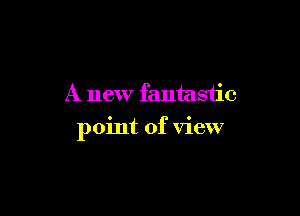 A new fantastic

point of view