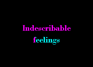 Indescribable

feelings