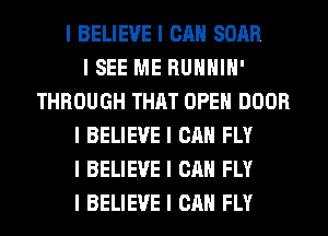 I BELIEVE I CAN SOAR
I SEE ME RUIIIIIII'
THROUGH THAT OPEII DOOR
I BELIEVE I CAN FLY
I BELIEVE I CAN FLY
I BELIEVE I CAN FLY