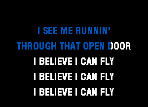 I SEE ME RUIIIIIII'
THROUGH THAT OPEII DOOR
I BELIEVE I CAN FLY
I BELIEVE I CAN FLY
I BELIEVE I CAN FLY
