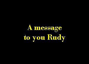 A message

to you Rudy