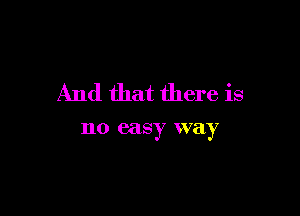 And that there is

no easy way