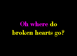 011 where do

broken hearts go?