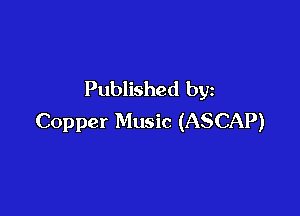 Published by

Copper Music (ASCAP)