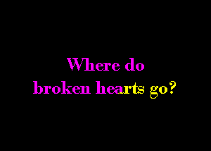 Where do

broken hearts go?