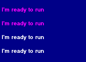 I'm ready to run

I'm ready to run