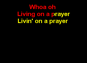 Whoa oh
Living on a prayer
Livin' on a prayer