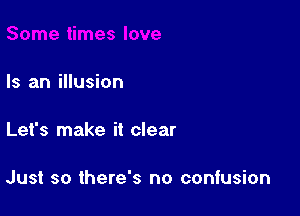 Is an illusion

Let's make it clear

Just so there's no confusion