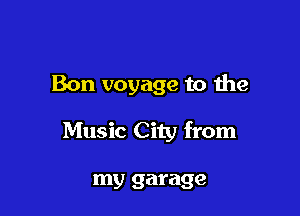 Bon voyage to the

Music City from

my garage