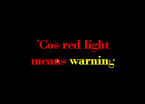 'CQS red light

means warning