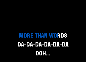 MORE THAN WORDS
DA-DA-DA-DA-DA-DA
00H...