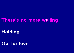 Holding

Out for love