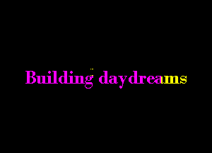 Building daydreams