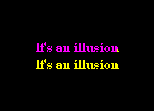 H's an illusion

If's an illusion
