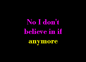 No I don't

believe in if

anymore
