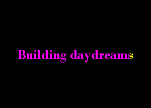 Building daydreams