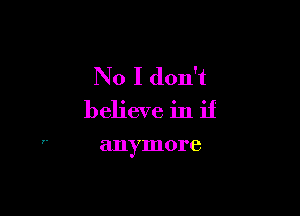 No I don't

believe in if

anymore