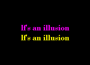 H's an illusion

If's an illusion
