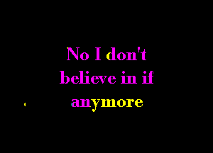 No I don't

believe in if

anymore