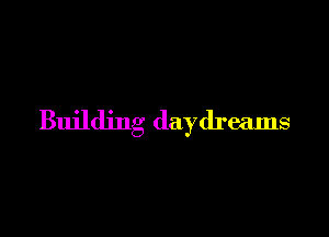 Building daydreams