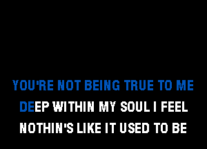 YOU'RE HOT BEING TRUE TO ME
DEEP WITHIN MY SOULI FEEL
HOTHlH'S LIKE IT USED TO BE