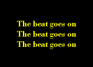 The beat goes on
The beat goes on

The beat goes on