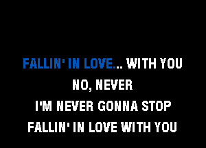 FALLIH' IN LOVE... WITH YOU
H0, NEVER
I'M NEVER GONNA STOP
FALLIH' IN LOVE WITH YOU