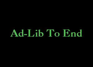 Ad-Lib To End